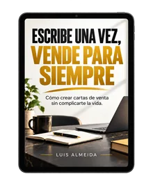 Escribe una vez, vende para siempre. Cómo crear cartas de ventas sin complicarte la vida. Luis Almeida. Edición digital.